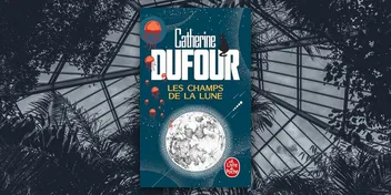 Les champs de la Lune de Catherine Dufour : un roman initiatique d'une grande poésie