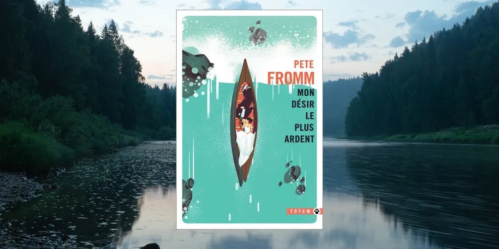 Mon désir le plus ardent, de Pete Fromm : une histoire d'amour bouleversante