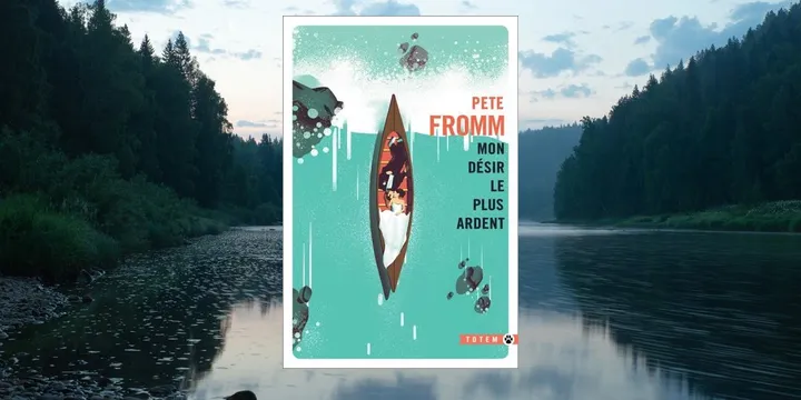Mon désir le plus ardent, de Pete Fromm : une histoire d'amour bouleversante